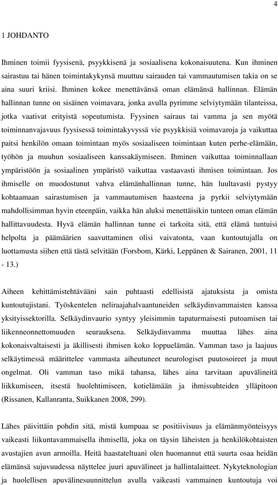 Fyysinen sairaus tai vamma ja sen myötä toiminnanvajavuus fyysisessä toimintakyvyssä vie psyykkisiä voimavaroja ja vaikuttaa paitsi henkilön omaan toimintaan myös sosiaaliseen toimintaan kuten