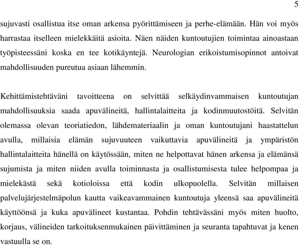 Kehittämistehtäväni tavoitteena on selvittää selkäydinvammaisen kuntoutujan mahdollisuuksia saada apuvälineitä, hallintalaitteita ja kodinmuutostöitä.