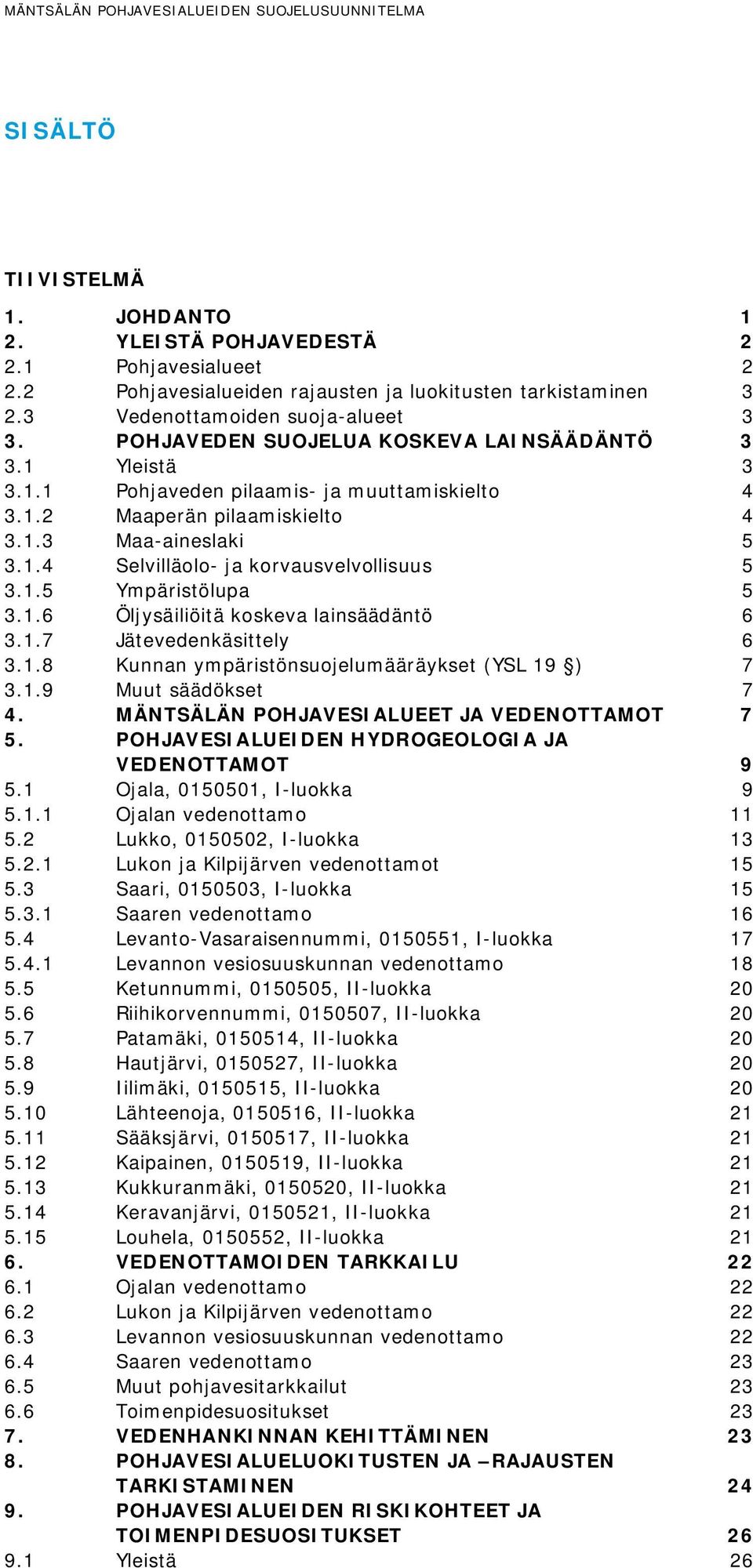 1.5 Ympäristölupa 5 3.1.6 Öljysäiliöitä koskeva lainsäädäntö 6 3.1.7 Jätevedenkäsittely 6 3.1.8 Kunnan ympäristönsuojelumääräykset (YSL 19 ) 7 3.1.9 Muut säädökset 7 4.