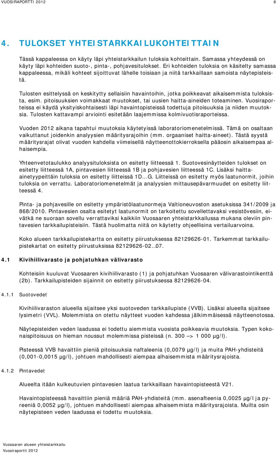 Eri kohteiden tuloksia on käsitelty samassa kappaleessa, mikäli kohteet sijoittuvat lähelle toisiaan ja niitä tarkkaillaan samoista näytepisteistä.