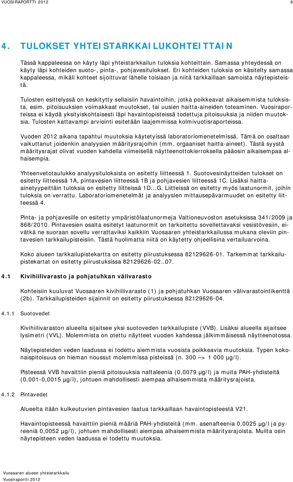 Eri kohteiden tuloksia on käsitelty samassa kappaleessa, mikäli kohteet sijoittuvat lähelle toisiaan ja niitä tarkkaillaan samoista näytepisteistä.