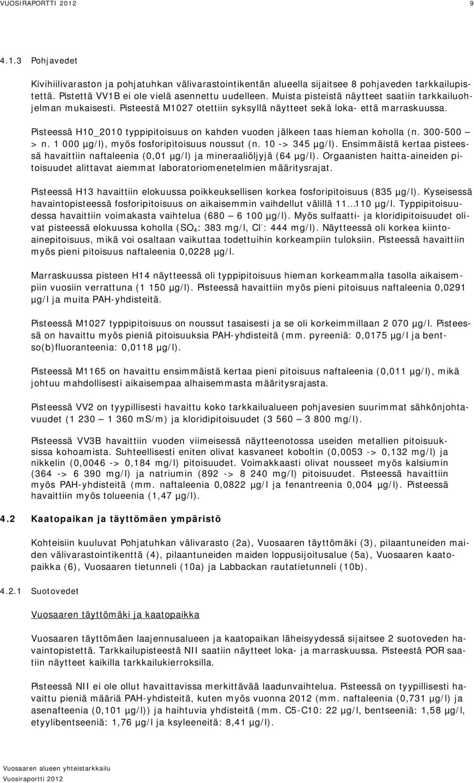 Pisteessä H10_2010 typpipitoisuus on kahden vuoden jälkeen taas hieman koholla (n. 300-500 > n. 1 000 µg/l), myös fosforipitoisuus noussut (n. 10 -> 345 µg/l).