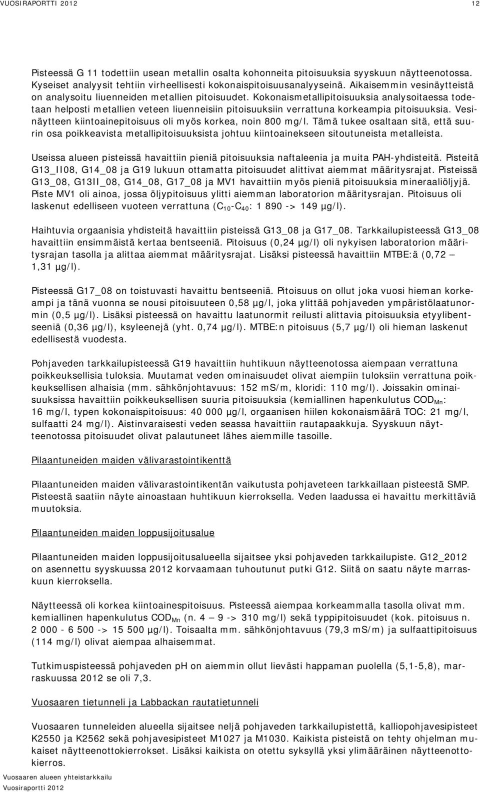 Kokonaismetallipitoisuuksia analysoitaessa todetaan helposti metallien veteen liuenneisiin pitoisuuksiin verrattuna korkeampia pitoisuuksia.