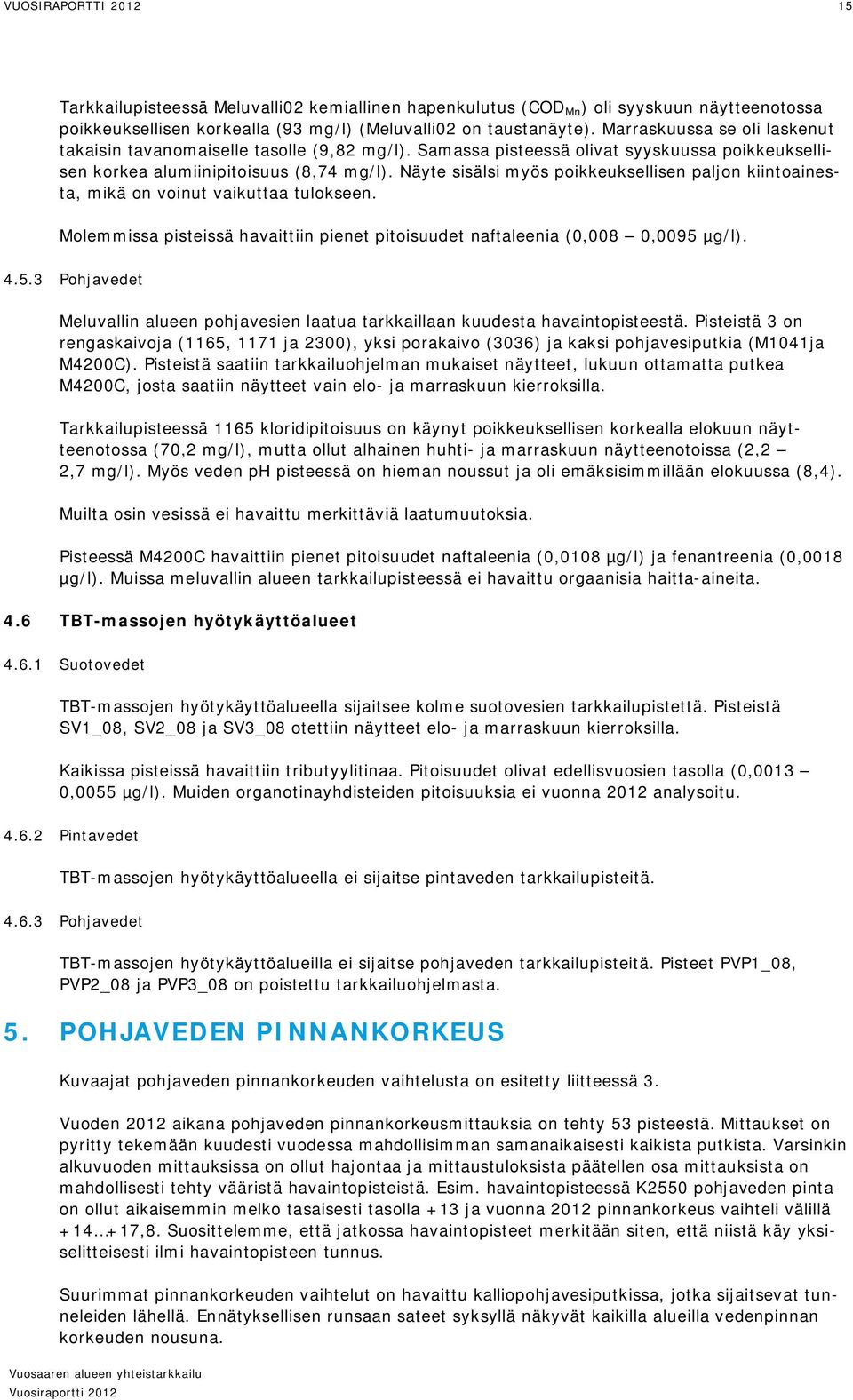 Näyte sisälsi myös poikkeuksellisen paljon kiintoainesta, mikä on voinut vaikuttaa tulokseen. Molemmissa pisteissä havaittiin pienet pitoisuudet naftaleenia (0,008 0,0095 