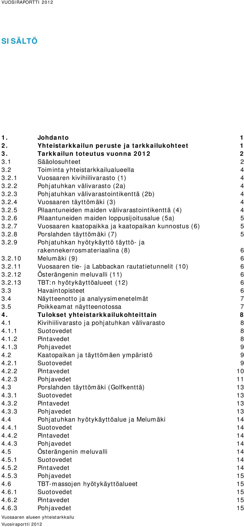 2.7 Vuosaaren kaatopaikka ja kaatopaikan kunnostus (6) 5 3.2.8 Porslahden täyttömäki (7) 5 3.2.9 Pohjatuhkan hyötykäyttö täyttö- ja rakennekerrosmateriaalina (8) 6 3.2.10 Melumäki (9) 6 3.2.11 Vuosaaren tie- ja Labbackan rautatietunnelit (10) 6 3.