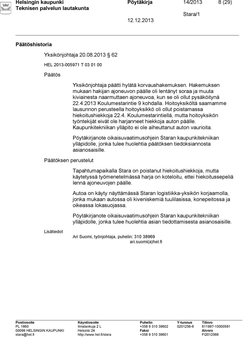 Hoitoyksiköltä saamamme lausunnon perusteella hoitoyksikkö oli ollut poistamassa hiekoitushiekkoja 22.4. Koulumestarintiellä, mutta hoitoyksikön työntekijät eivät ole harjanneet hiekkoja auton päälle.