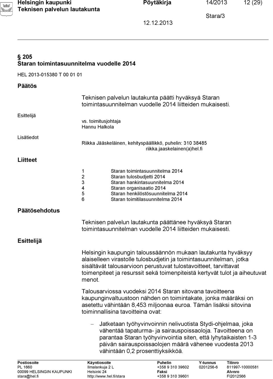 fi Liitteet 1 Staran toimintasuunnitelma 2014 2 Staran tulosbudjetti 2014 3 Staran hankintasuunnitelma 2014 4 Staran organisaatio 2014 5 Staran henkilöstösuunnitelma 2014 6 Staran