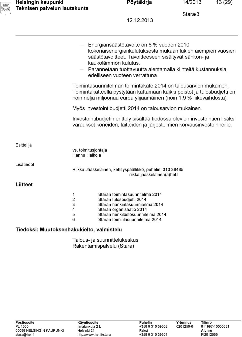 Toimintasuunnitelman toimintakate 2014 on talousarvion mukainen.