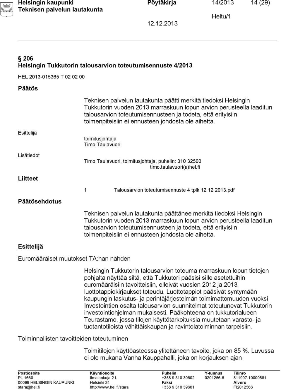 toimitusjohtaja Timo Taulavuori Timo Taulavuori, toimitusjohtaja, puhelin: 310 32500 timo.taulavuori(a)hel.fi Liitteet 1 Talousarvion toteutumisennuste 4 tplk 12 12 2013.