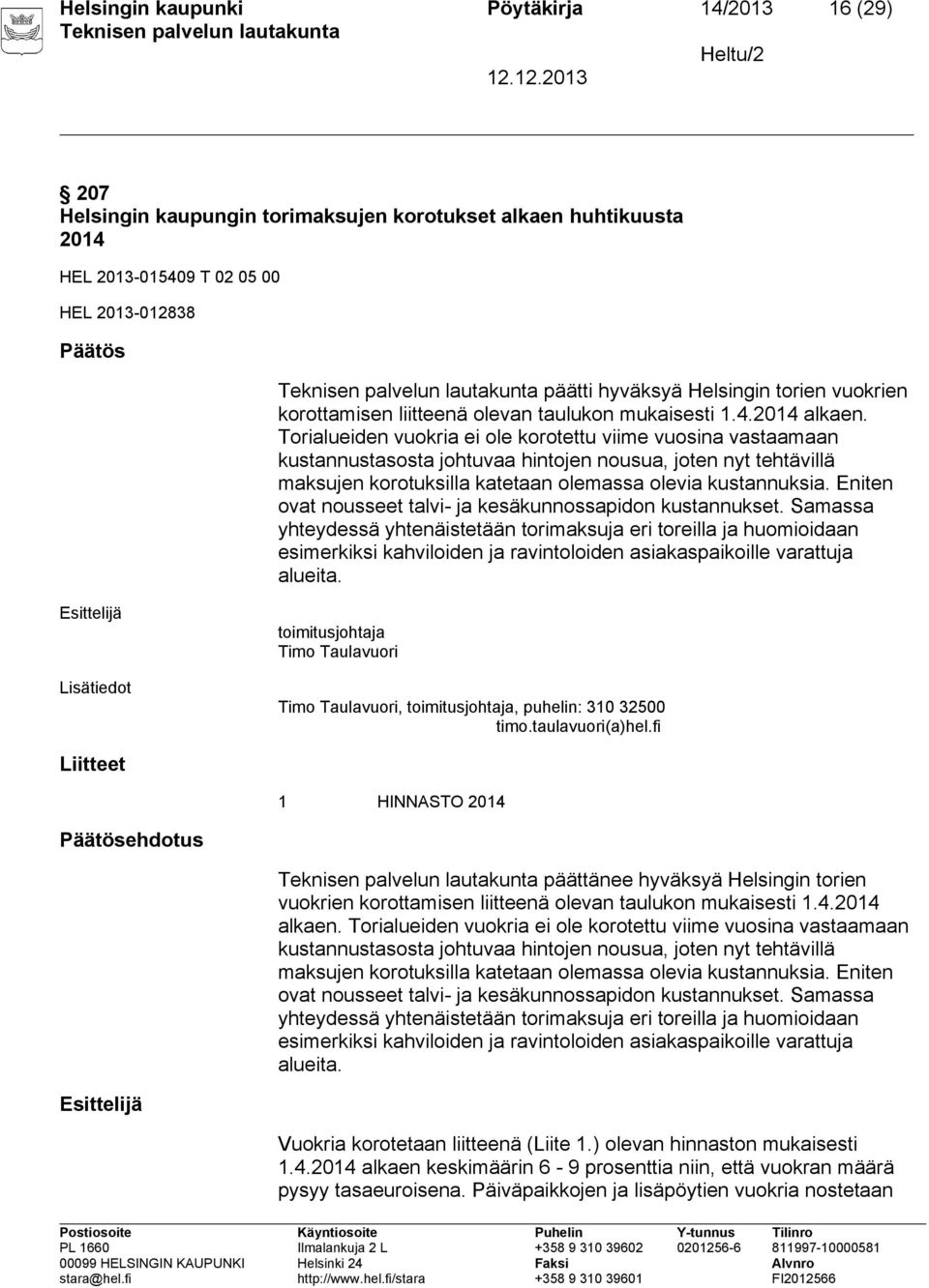 Torialueiden vuokria ei ole korotettu viime vuosina vastaamaan kustannustasosta johtuvaa hintojen nousua, joten nyt tehtävillä maksujen korotuksilla katetaan olemassa olevia kustannuksia.