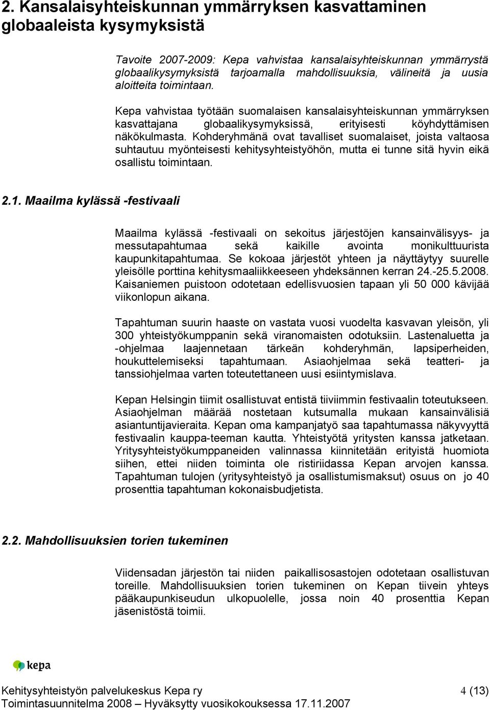 Kohderyhmänä ovat tavalliset suomalaiset, joista valtaosa suhtautuu myönteisesti kehitysyhteistyöhön, mutta ei tunne sitä hyvin eikä osallistu toimintaan. 2.1.