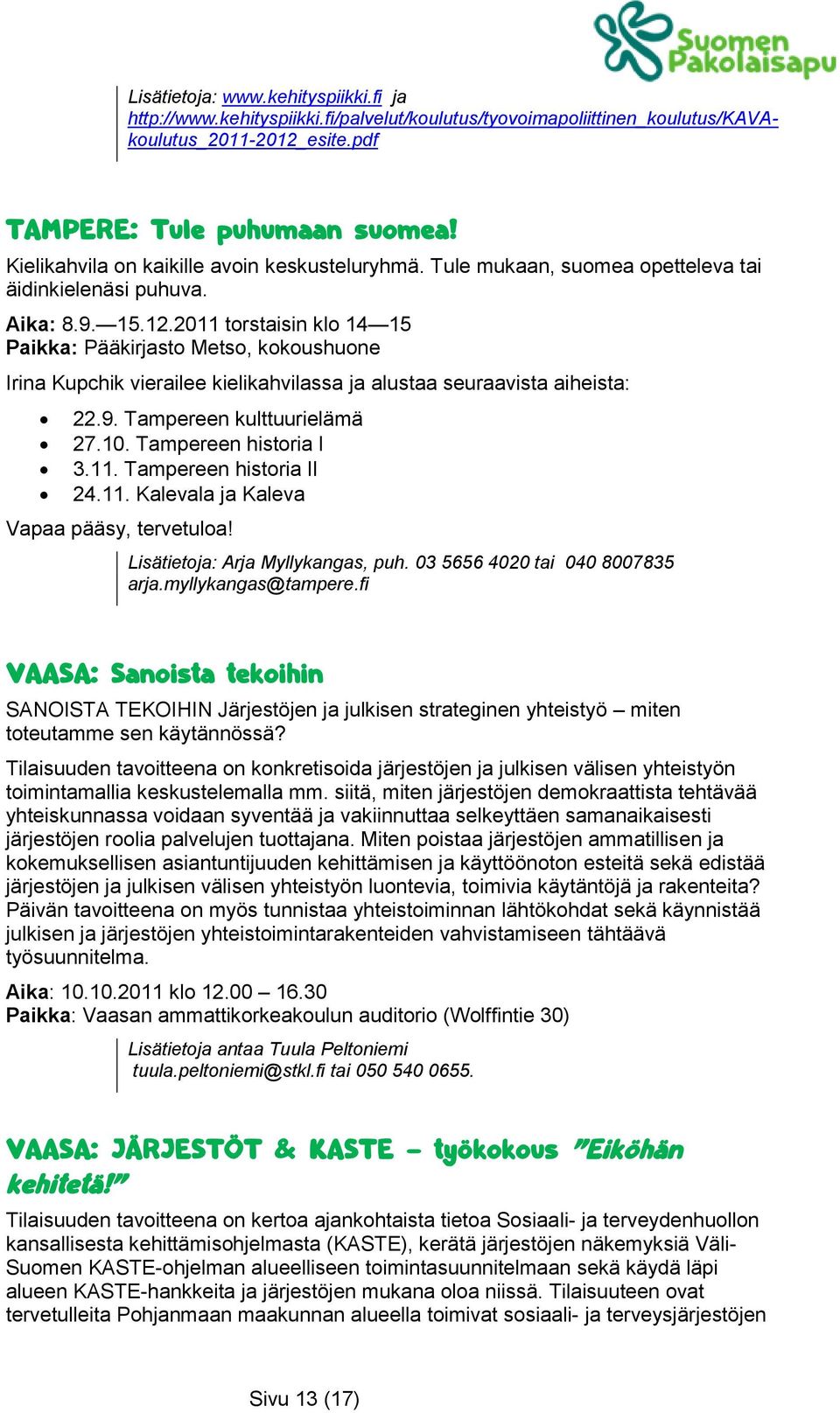 2011 torstaisin klo 14 15 Paikka: Pääkirjasto Metso, kokoushuone Irina Kupchik vierailee kielikahvilassa ja alustaa seuraavista aiheista: 22.9. Tampereen kulttuurielämä 27.10. Tampereen historia I 3.