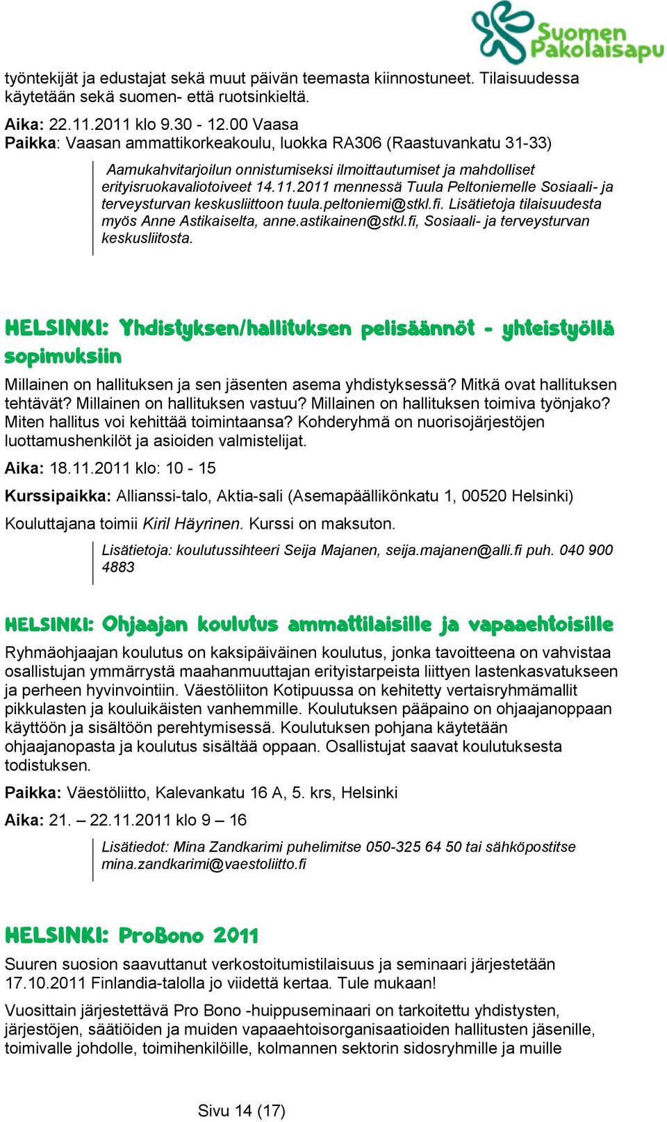 2011 mennessä Tuula Peltoniemelle Sosiaali- ja terveysturvan keskusliittoon tuula.peltoniemi@stkl.fi. Lisätietoja tilaisuudesta myös Anne Astikaiselta, anne.astikainen@stkl.