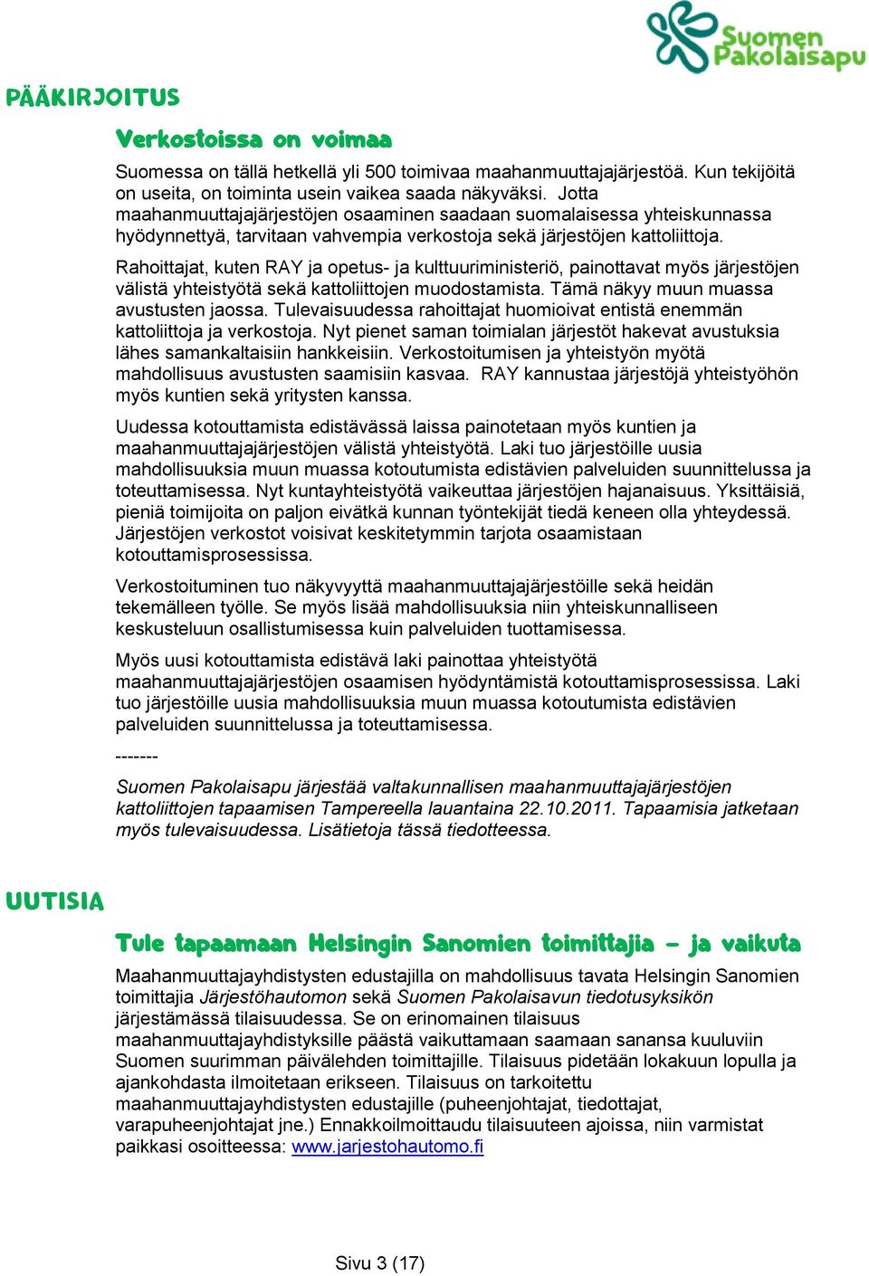 Rahoittajat, kuten RAY ja opetus- ja kulttuuriministeriö, painottavat myös järjestöjen välistä yhteistyötä sekä kattoliittojen muodostamista. Tämä näkyy muun muassa avustusten jaossa.