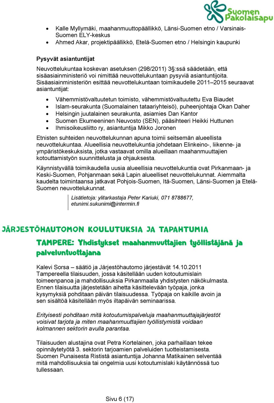 Sisäasiainministeriön esittää neuvottelukuntaan toimikaudelle 2011 2015 seuraavat asiantuntijat: Vähemmistövaltuutetun toimisto, vähemmistövaltuutettu Eva Biaudet Islam-seurakunta (Suomalainen