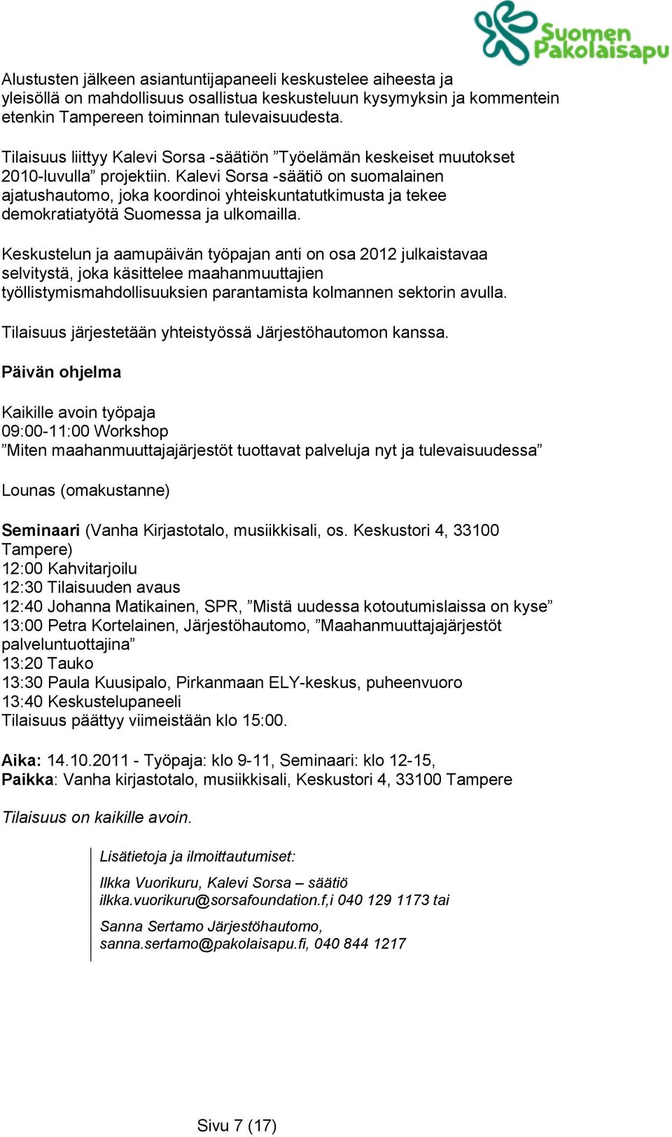 Kalevi Sorsa -säätiö on suomalainen ajatushautomo, joka koordinoi yhteiskuntatutkimusta ja tekee demokratiatyötä Suomessa ja ulkomailla.