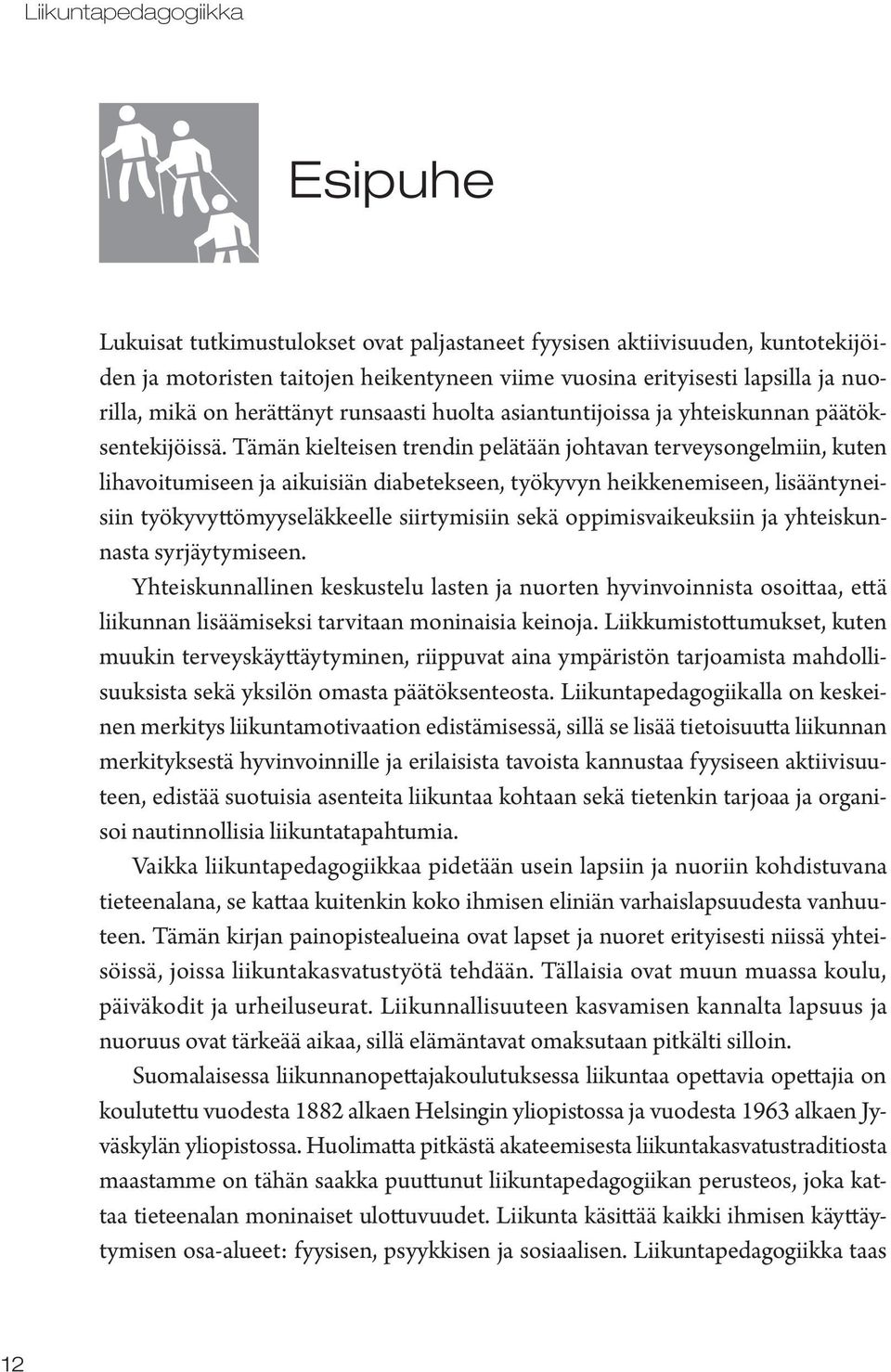 Tämän kielteisen trendin pelätään johtavan terveysongelmiin, kuten lihavoitumiseen ja aikuisiän diabetekseen, työkyvyn heikkenemiseen, lisääntyneisiin työkyvyttömyyseläkkeelle siirtymisiin sekä