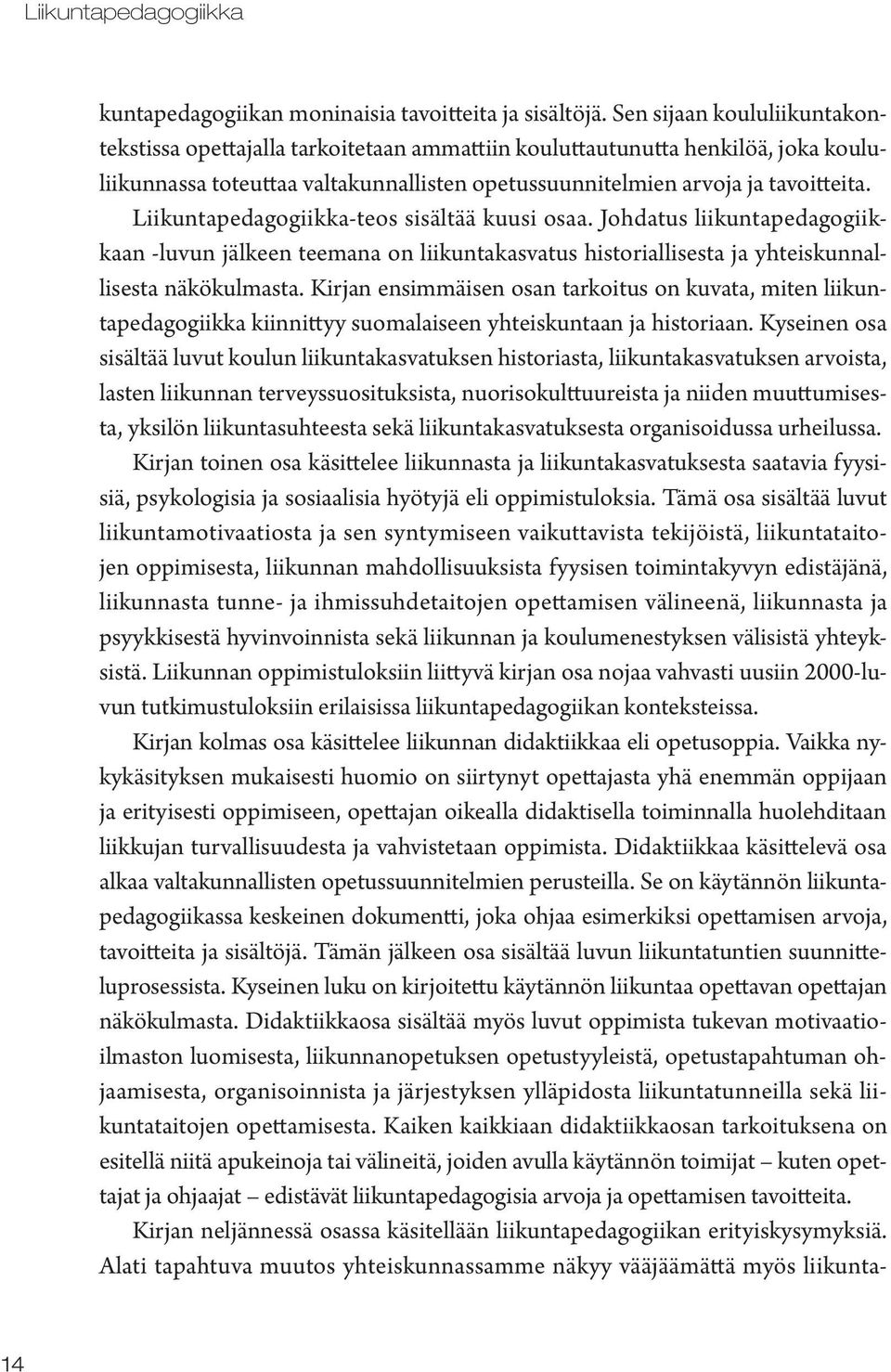 Liikuntapedagogiikka-teos sisältää kuusi osaa. Johdatus liikuntapedagogiikkaan -luvun jälkeen teemana on liikuntakasvatus historiallisesta ja yhteiskunnallisesta näkökulmasta.