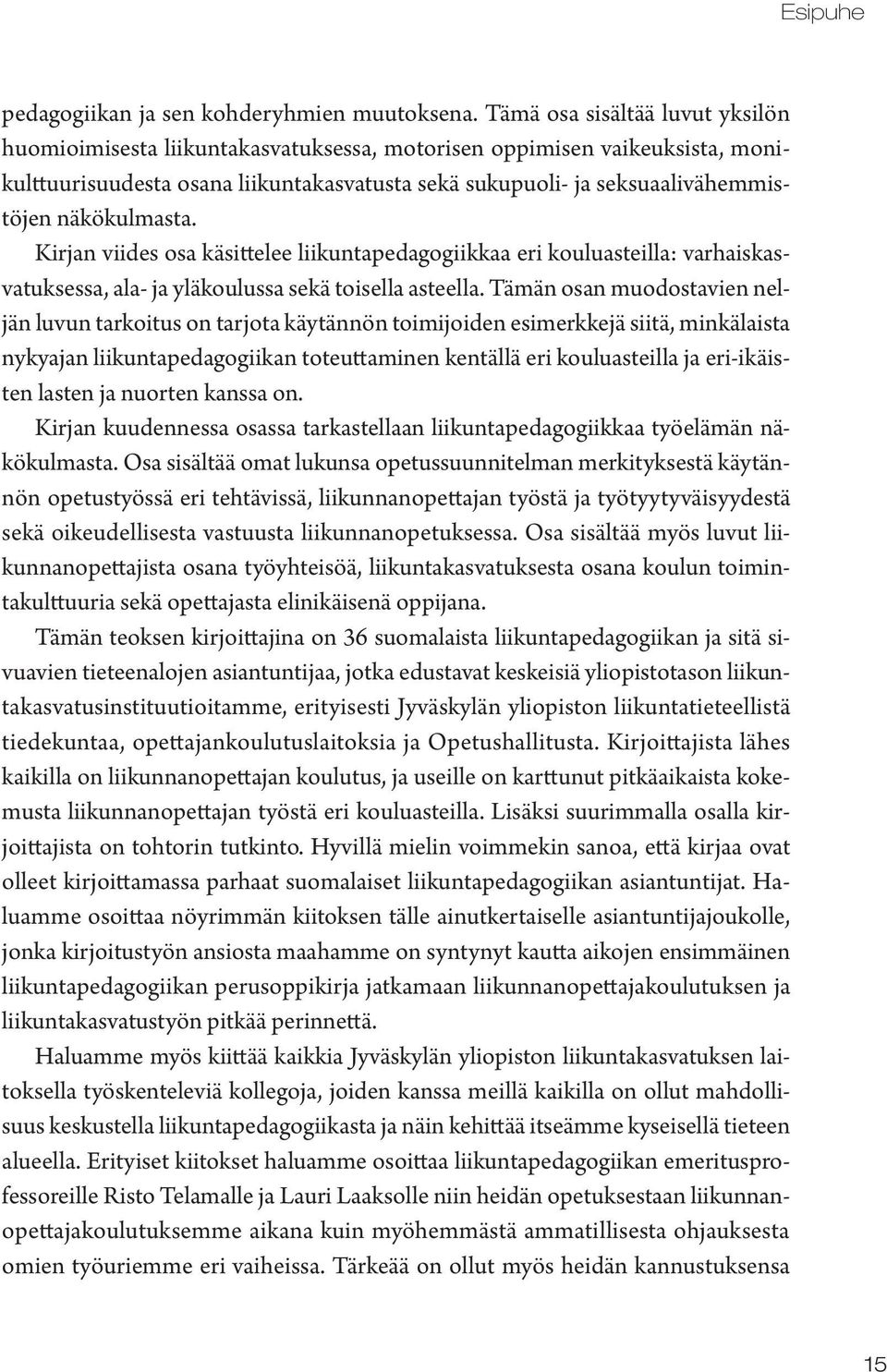 näkökulmasta. Kirjan viides osa käsittelee liikuntapedagogiikkaa eri kouluasteilla: varhaiskasvatuksessa, ala- ja yläkoulussa sekä toisella asteella.