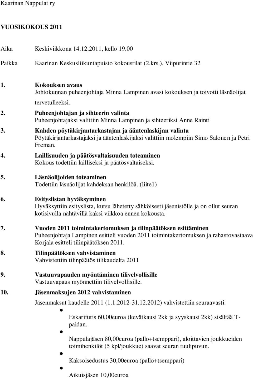 Puheenjohtajan ja sihteerin valinta Puheenjohtajaksi valittiin Minna Lampinen ja sihteeriksi Anne Rainti 3.