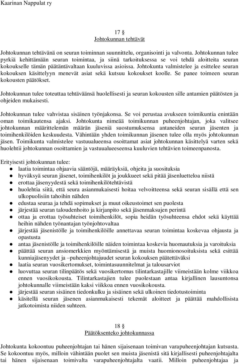 Johtokunta valmistelee ja esittelee seuran kokouksen käsittelyyn menevät asiat sekä kutsuu kokoukset koolle. Se panee toimeen seuran kokousten päätökset.