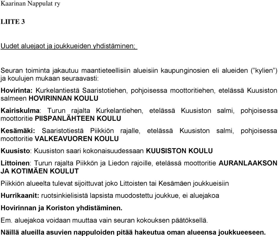 PIISPANLÄHTEEN KOULU Kesämäki: Saaristotiestä Piikkiön rajalle, etelässä Kuusiston salmi, pohjoisessa moottoritie VALKEAVUOREN KOULU Kuusisto: Kuusiston saari kokonaisuudessaan KUUSISTON KOULU