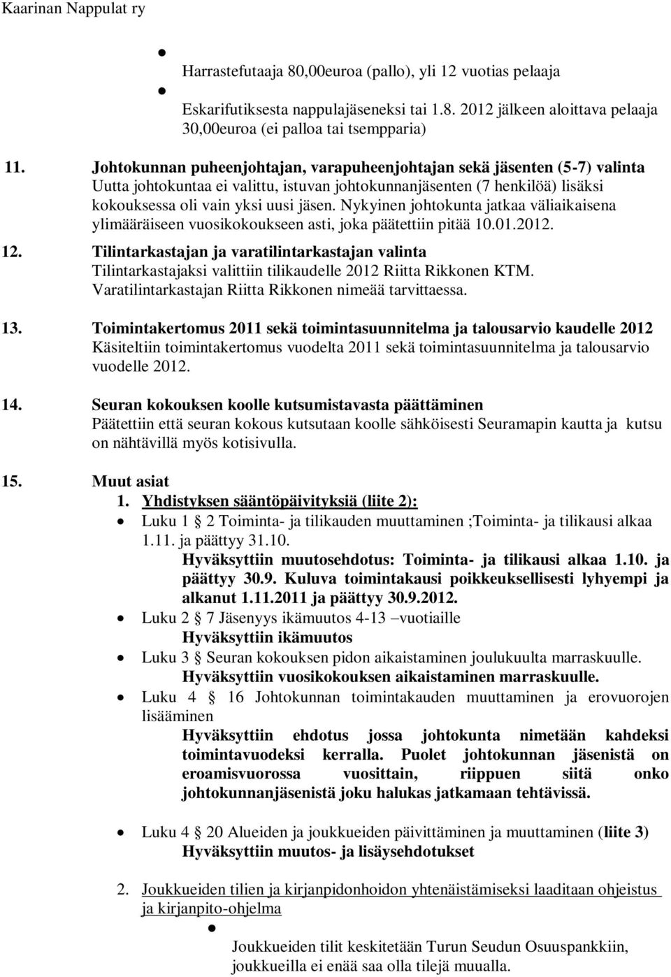 Nykyinen johtokunta jatkaa väliaikaisena ylimääräiseen vuosikokoukseen asti, joka päätettiin pitää 10.01.2012. 12.