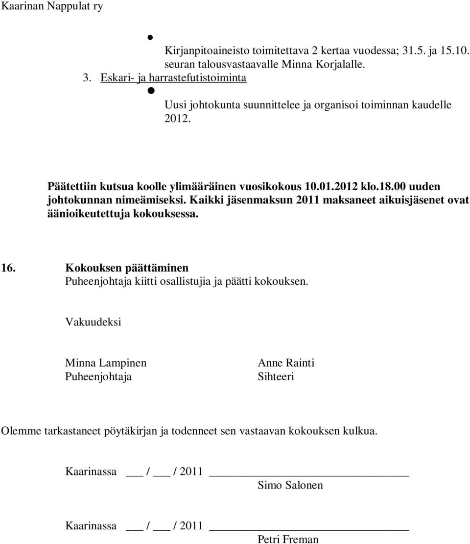 Kaikki jäsenmaksun 2011 maksaneet aikuisjäsenet ovat äänioikeutettuja kokouksessa. 16. Kokouksen päättäminen Puheenjohtaja kiitti osallistujia ja päätti kokouksen.