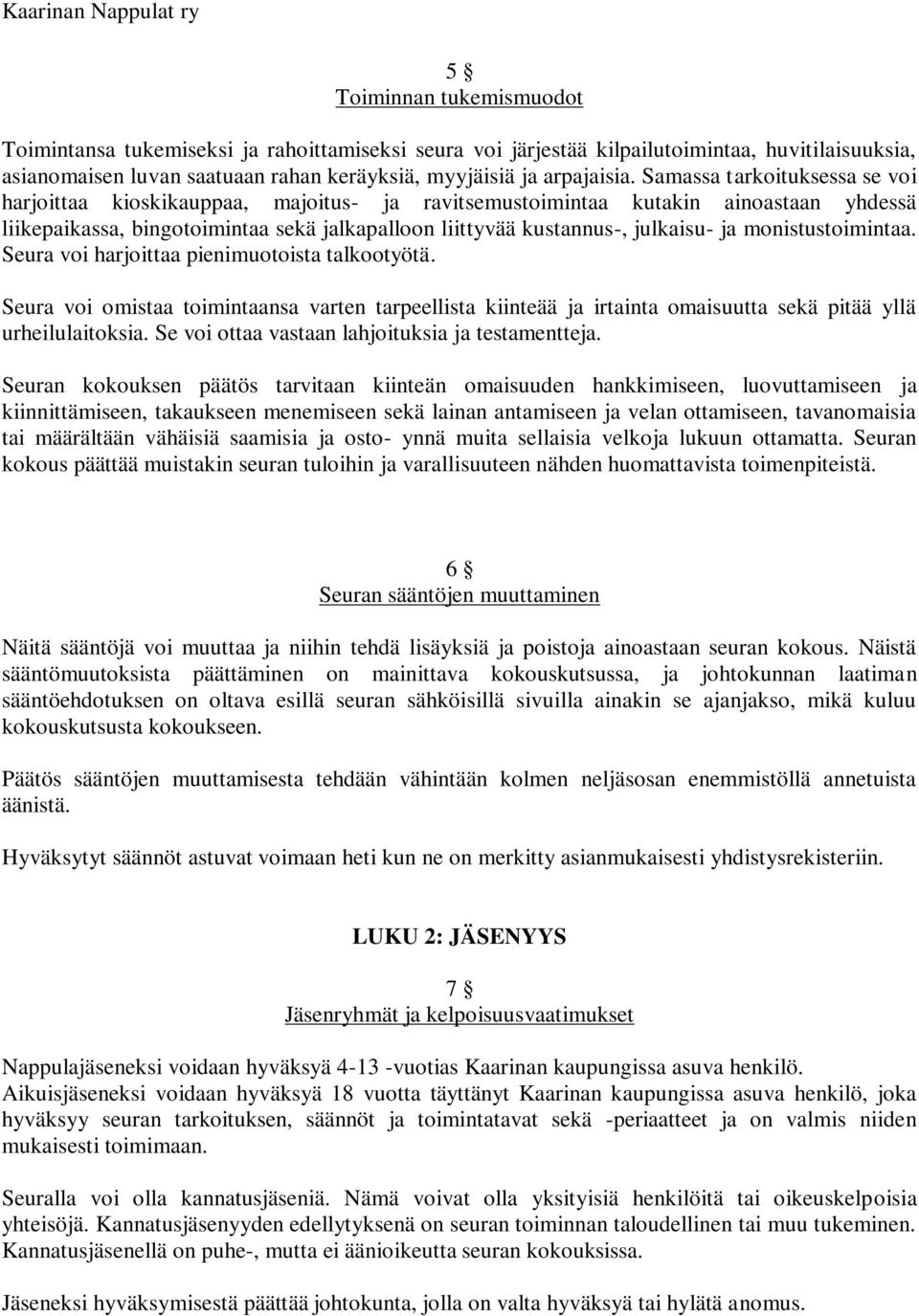 monistustoimintaa. Seura voi harjoittaa pienimuotoista talkootyötä. Seura voi omistaa toimintaansa varten tarpeellista kiinteää ja irtainta omaisuutta sekä pitää yllä urheilulaitoksia.