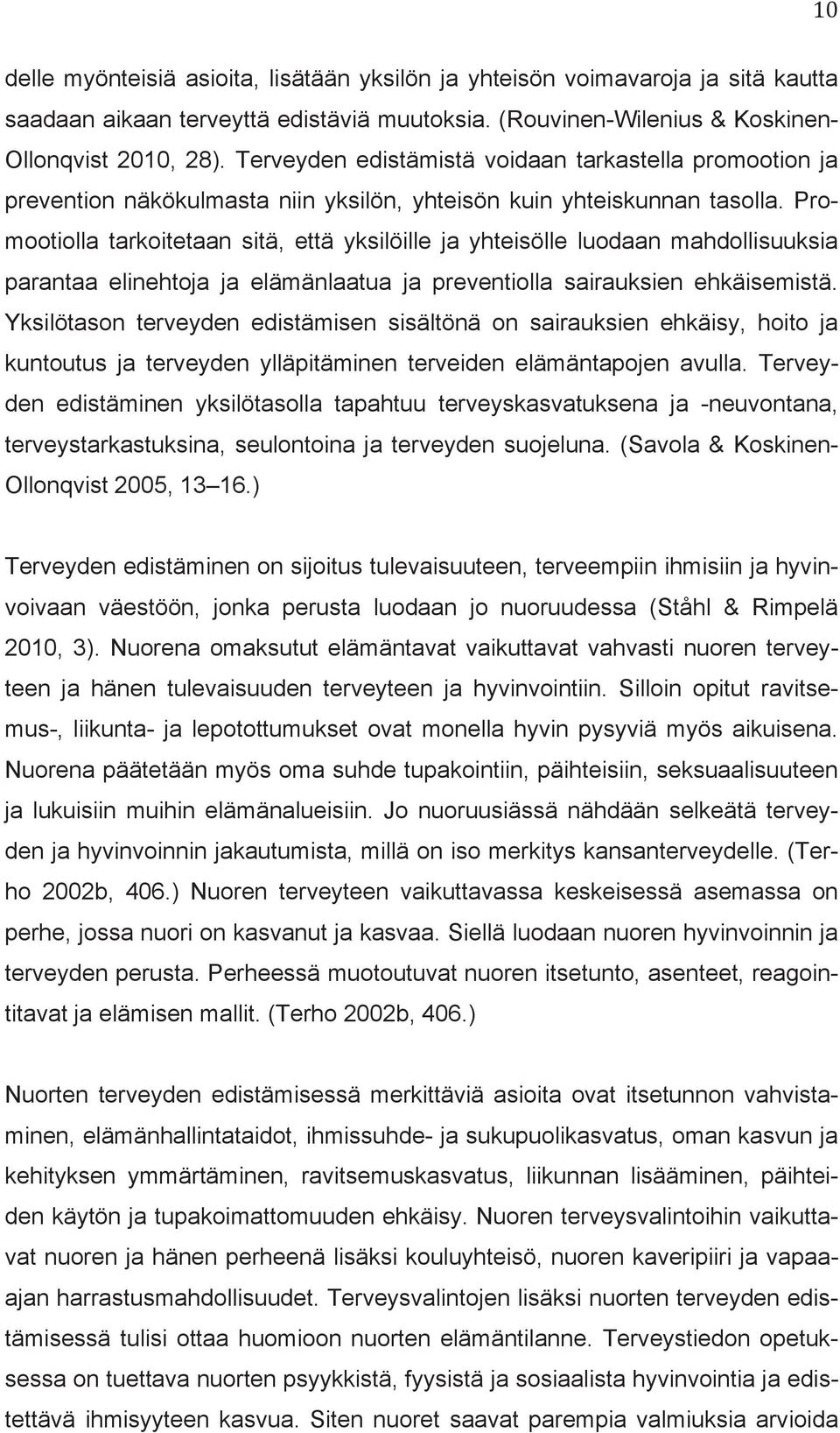 Promootiolla tarkoitetaan sitä, että yksilöille ja yhteisölle luodaan mahdollisuuksia parantaa elinehtoja ja elämänlaatua ja preventiolla sairauksien ehkäisemistä.