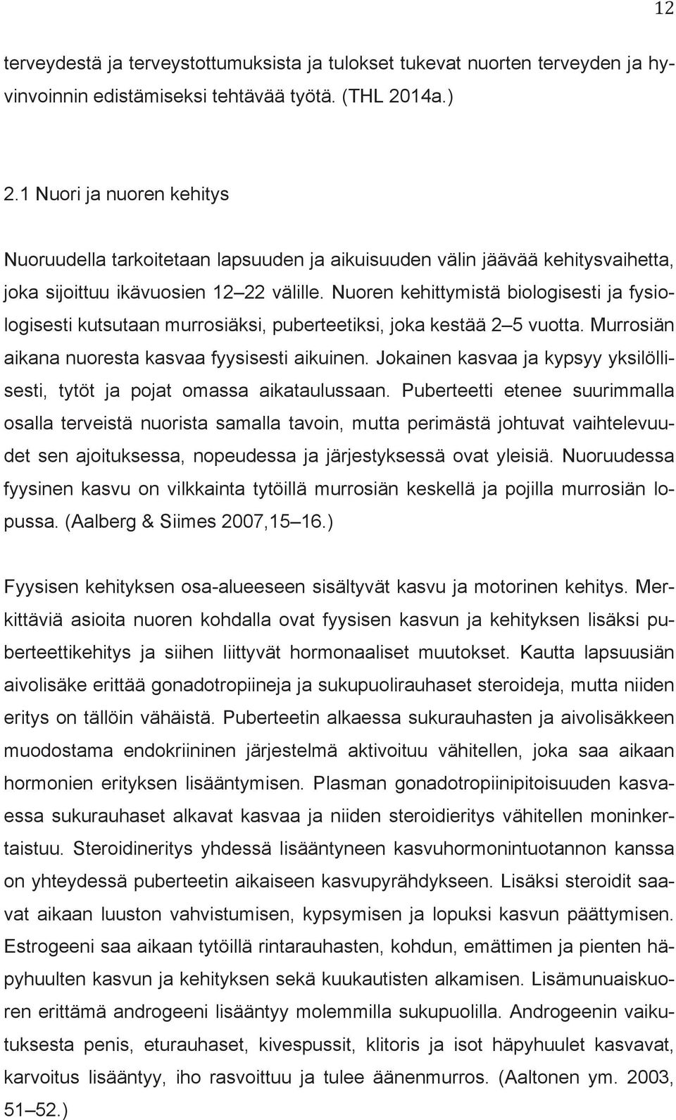 Nuoren kehittymistä biologisesti ja fysiologisesti kutsutaan murrosiäksi, puberteetiksi, joka kestää 2 5 vuotta. Murrosiän aikana nuoresta kasvaa fyysisesti aikuinen.