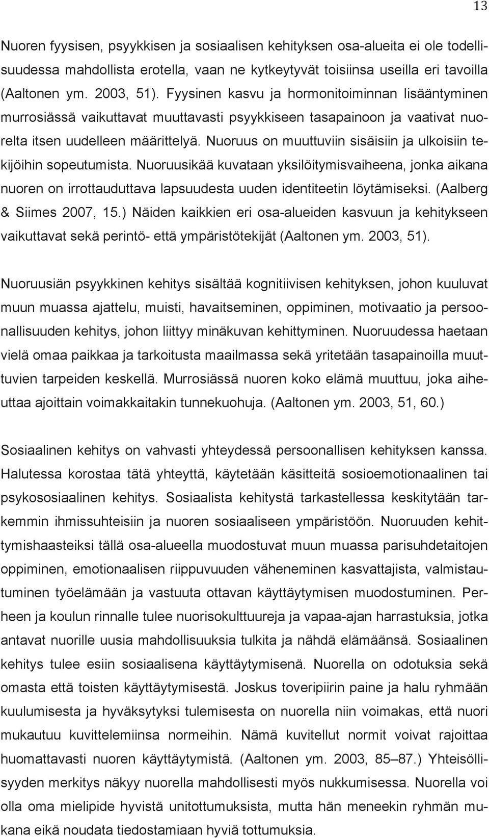 Nuoruus on muuttuviin sisäisiin ja ulkoisiin tekijöihin sopeutumista. Nuoruusikää kuvataan yksilöitymisvaiheena, jonka aikana nuoren on irrottauduttava lapsuudesta uuden identiteetin löytämiseksi.