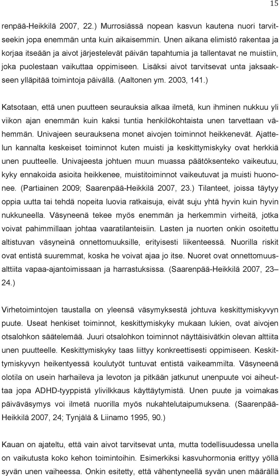 Lisäksi aivot tarvitsevat unta jaksaakseen ylläpitää toimintoja päivällä. (Aaltonen ym. 2003, 141.