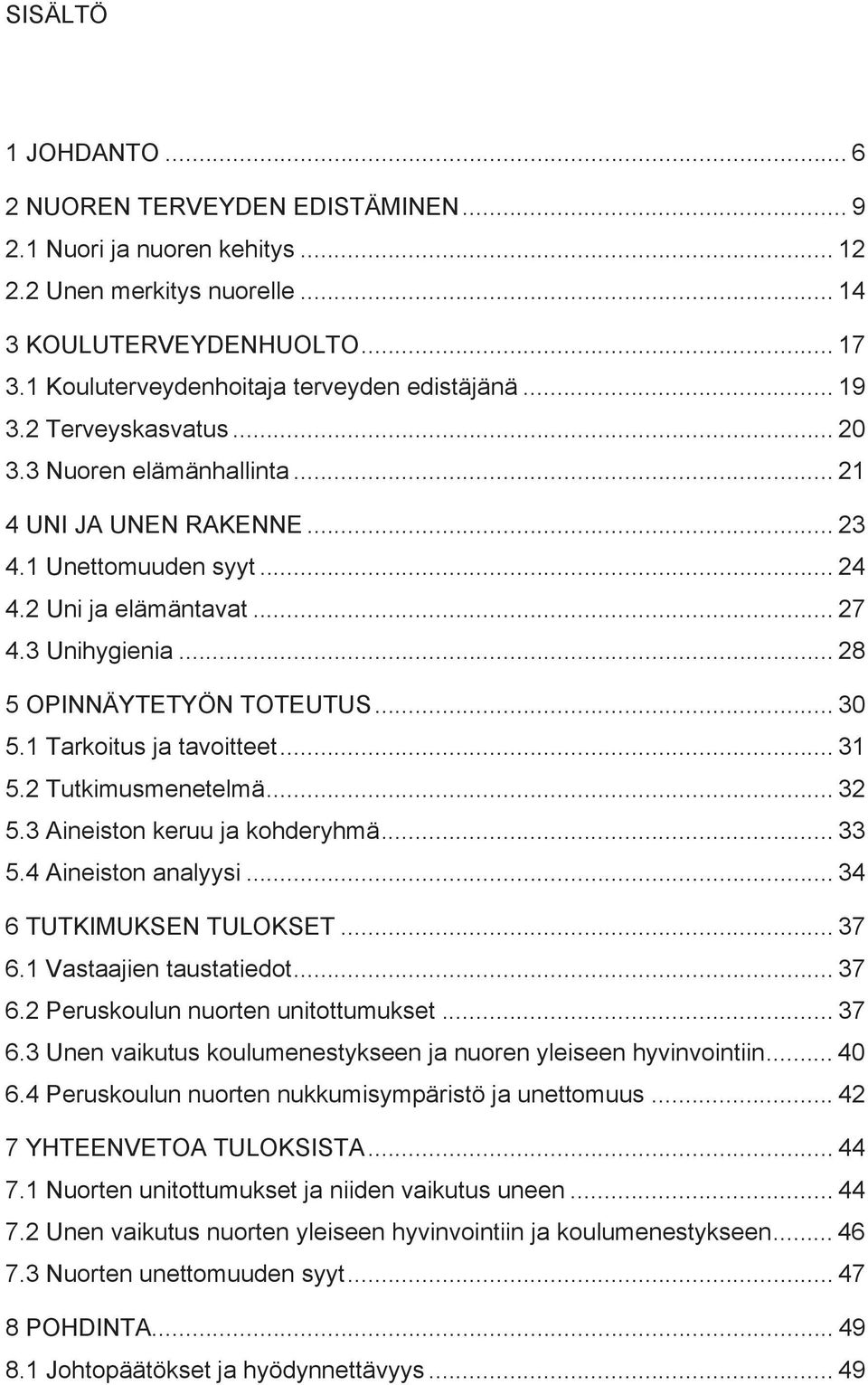 3 Unihygienia... 28 5 OPINNÄYTETYÖN TOTEUTUS... 30 5.1 Tarkoitus ja tavoitteet... 31 5.2 Tutkimusmenetelmä... 32 5.3 Aineiston keruu ja kohderyhmä... 33 5.4 Aineiston analyysi.