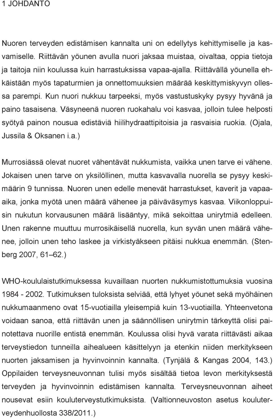 Riittävällä yöunella ehkäistään myös tapaturmien ja onnettomuuksien määrää keskittymiskyvyn ollessa parempi. Kun nuori nukkuu tarpeeksi, myös vastustuskyky pysyy hyvänä ja paino tasaisena.