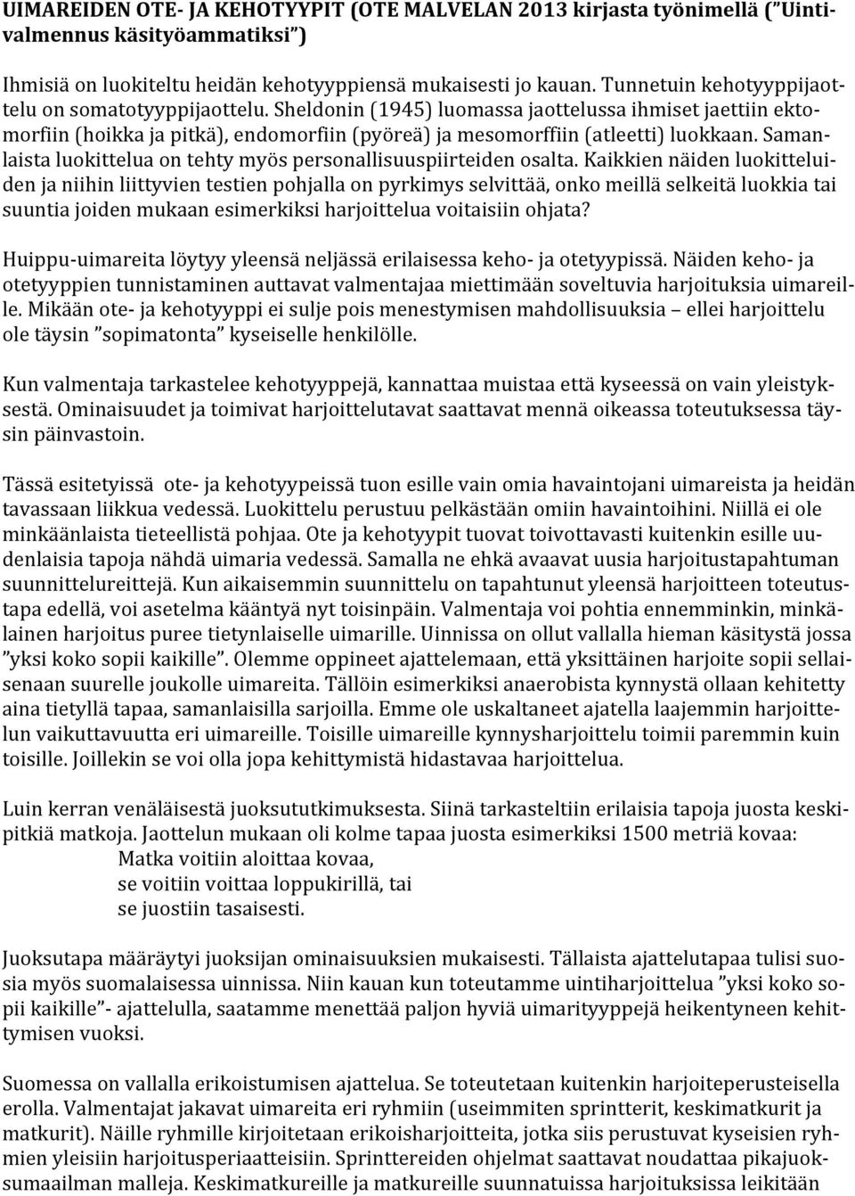 Sheldonin (1945) luomassa jaottelussa ihmiset jaettiin ekto- morfiin (hoikka ja pitkä), endomorfiin (pyöreä) ja mesomorffiin (atleetti) luokkaan.