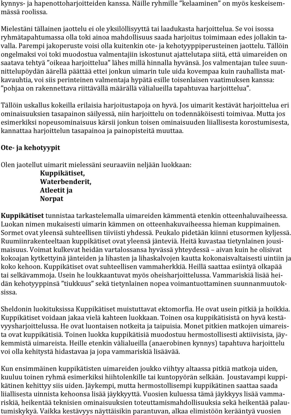 Tällöin ongelmaksi voi toki muodostua valmentajiin iskostunut ajattelutapa siitä, että uimareiden on saatava tehtyä oikeaa harjoittelua lähes millä hinnalla hyvänsä.