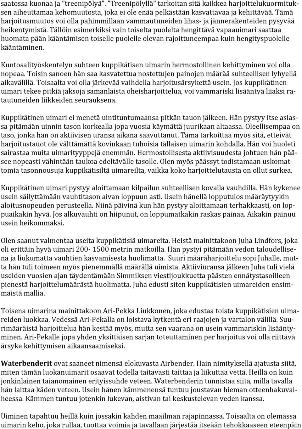 Tällöin esimerkiksi vain toiselta puolelta hengittävä vapaauimari saattaa huomata pään kääntämisen toiselle puolelle olevan rajoittuneempaa kuin hengityspuolelle kääntäminen.