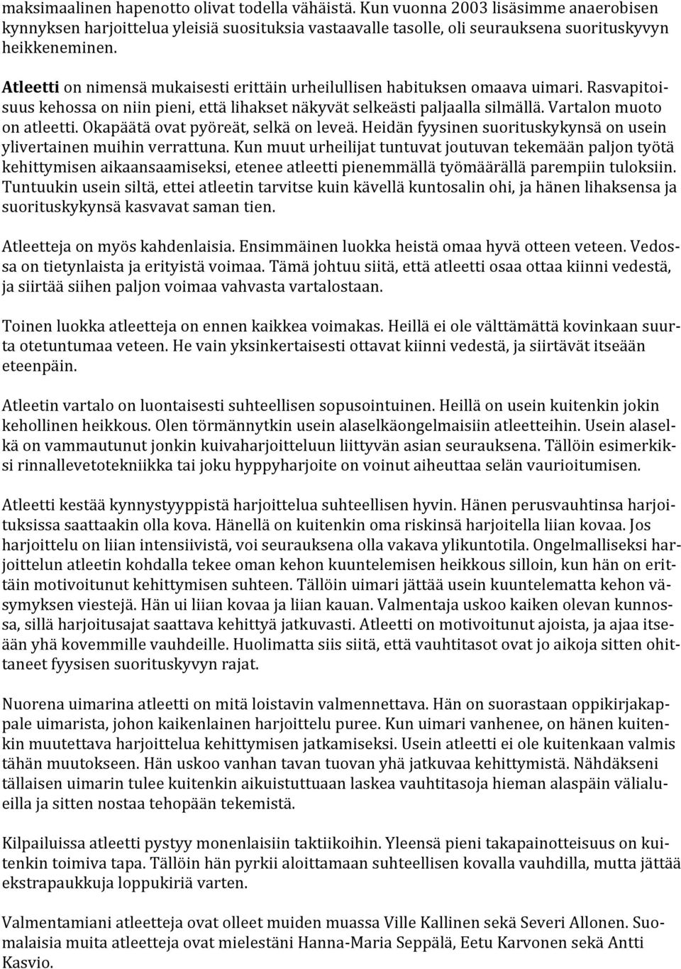 Okapäätä ovat pyöreät, selkä on leveä. Heidän fyysinen suorituskykynsä on usein ylivertainen muihin verrattuna.