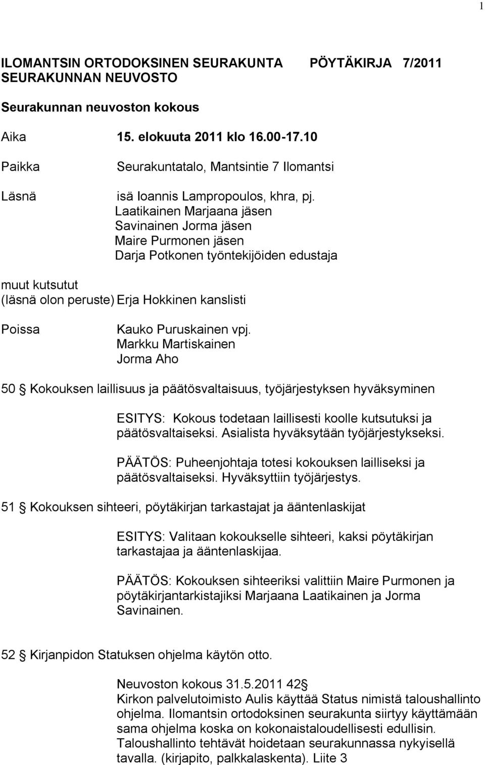 Laatikainen Marjaana jäsen Savinainen Jorma jäsen Maire Purmonen jäsen Darja Potkonen työntekijöiden edustaja muut kutsutut (läsnä olon peruste) Erja Hokkinen kanslisti Poissa Kauko Puruskainen vpj.