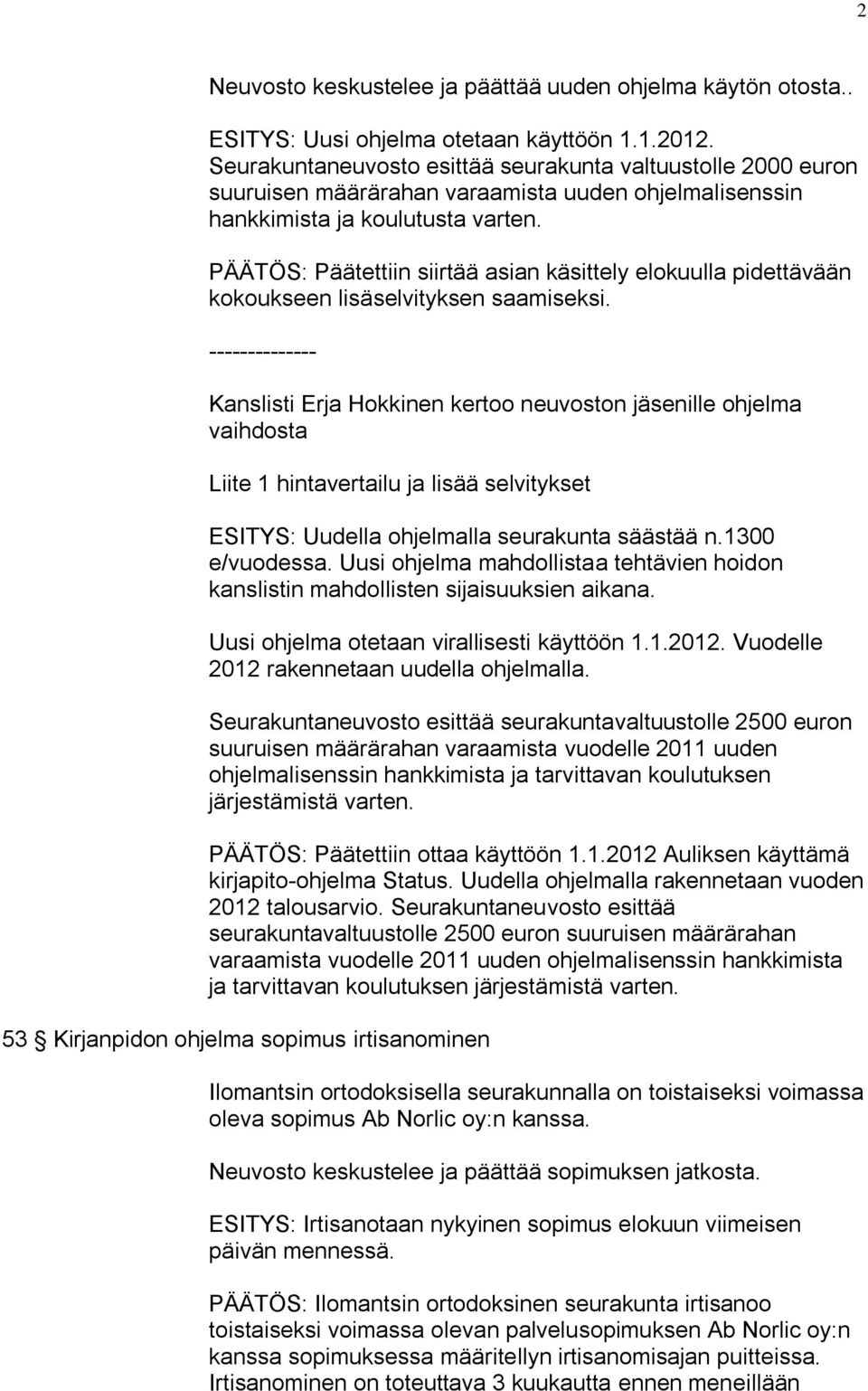 PÄÄTÖS: Päätettiin siirtää asian käsittely elokuulla pidettävään kokoukseen lisäselvityksen saamiseksi.