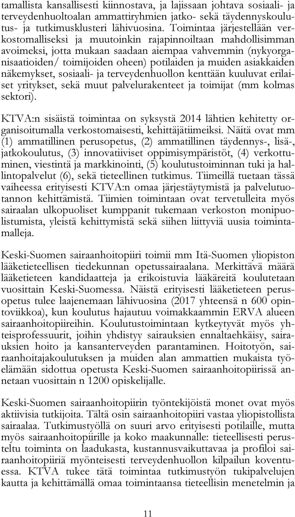 muiden asiakkaiden näkemykset, sosiaali- ja terveydenhuollon kenttään kuuluvat erilaiset yritykset, sekä muut palvelurakenteet ja toimijat (mm kolmas sektori).