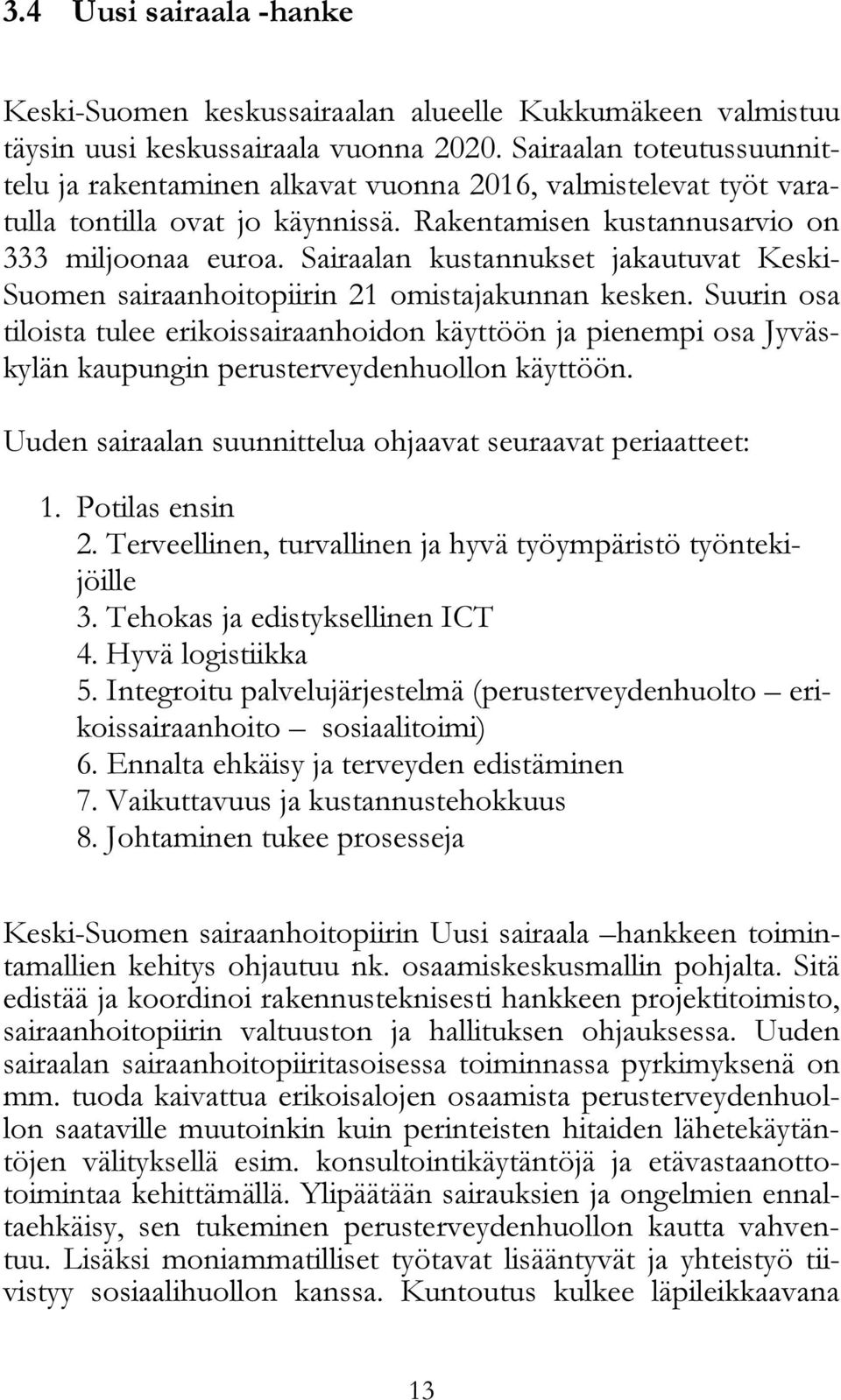 Sairaalan kustannukset jakautuvat Keski- Suomen sairaanhoitopiirin 21 omistajakunnan kesken.