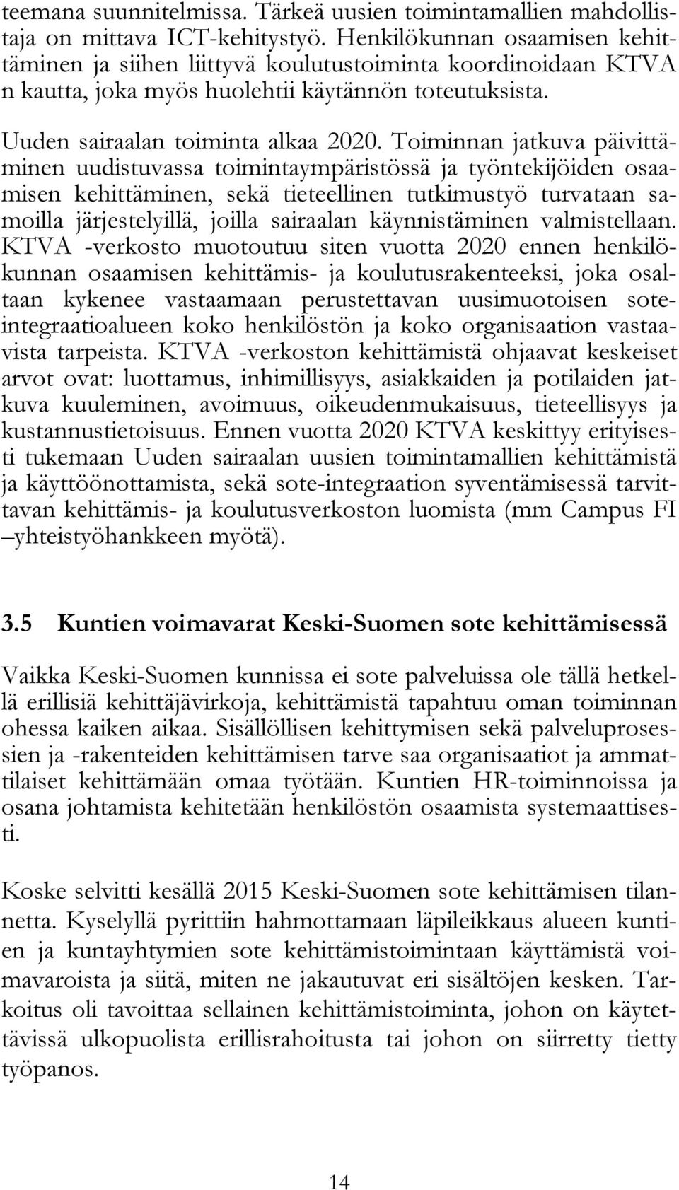 Toiminnan jatkuva päivittäminen uudistuvassa toimintaympäristössä ja työntekijöiden osaamisen kehittäminen, sekä tieteellinen tutkimustyö turvataan samoilla järjestelyillä, joilla sairaalan