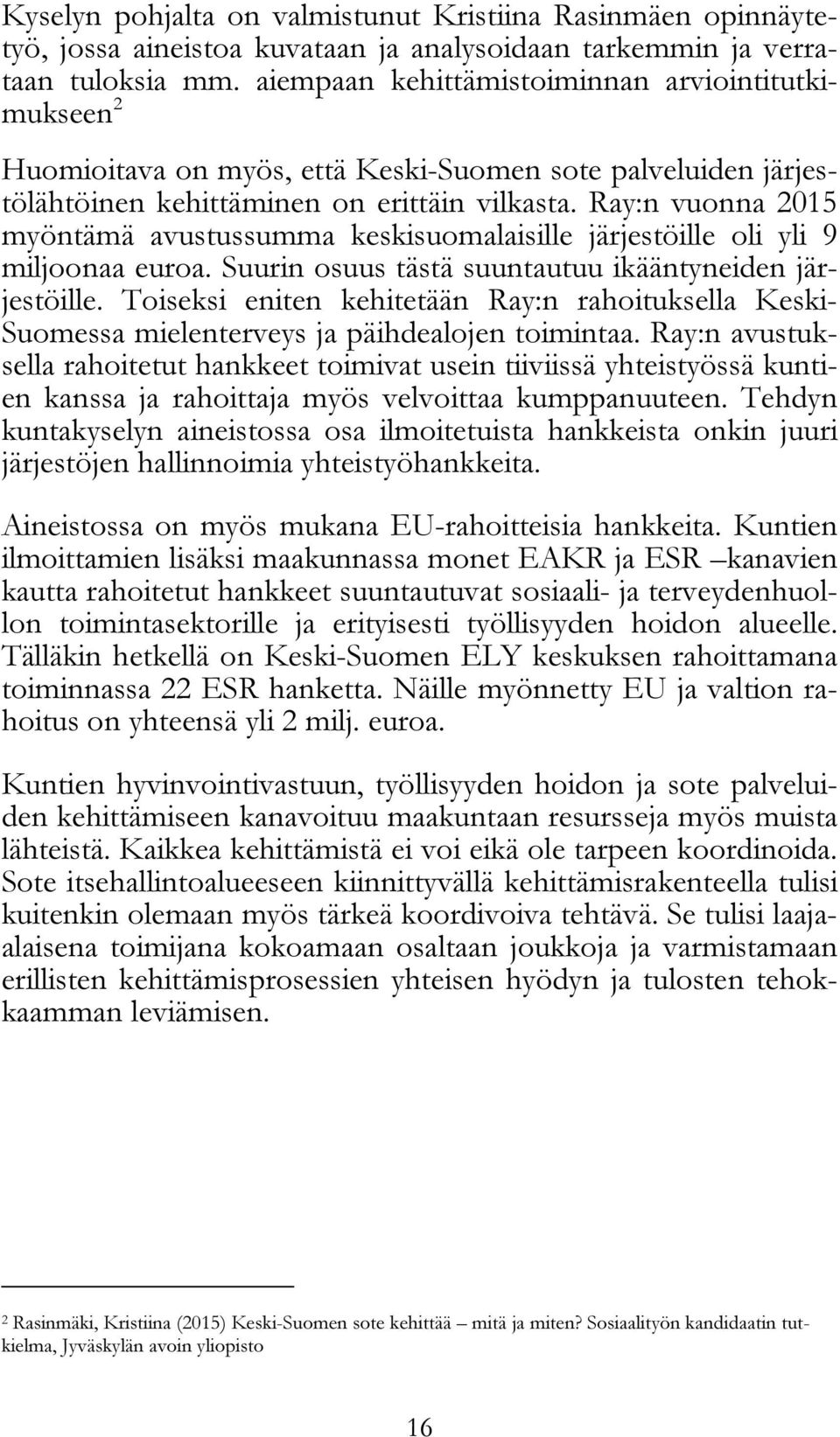 Ray:n vuonna 2015 myöntämä avustussumma keskisuomalaisille järjestöille oli yli 9 miljoonaa euroa. Suurin osuus tästä suuntautuu ikääntyneiden järjestöille.