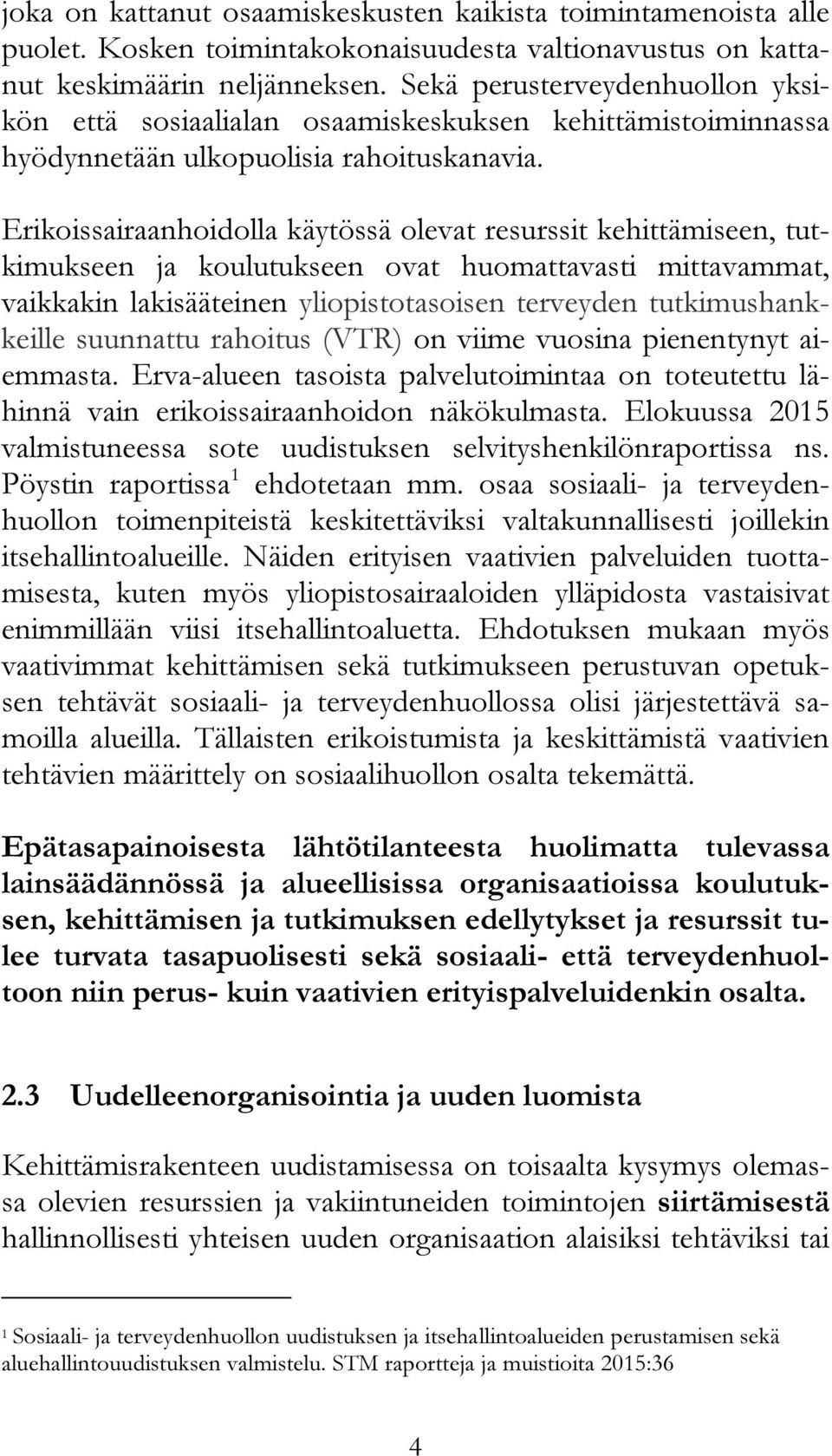 Erikoissairaanhoidolla käytössä olevat resurssit kehittämiseen, tutkimukseen ja koulutukseen ovat huomattavasti mittavammat, vaikkakin lakisääteinen yliopistotasoisen terveyden tutkimushankkeille