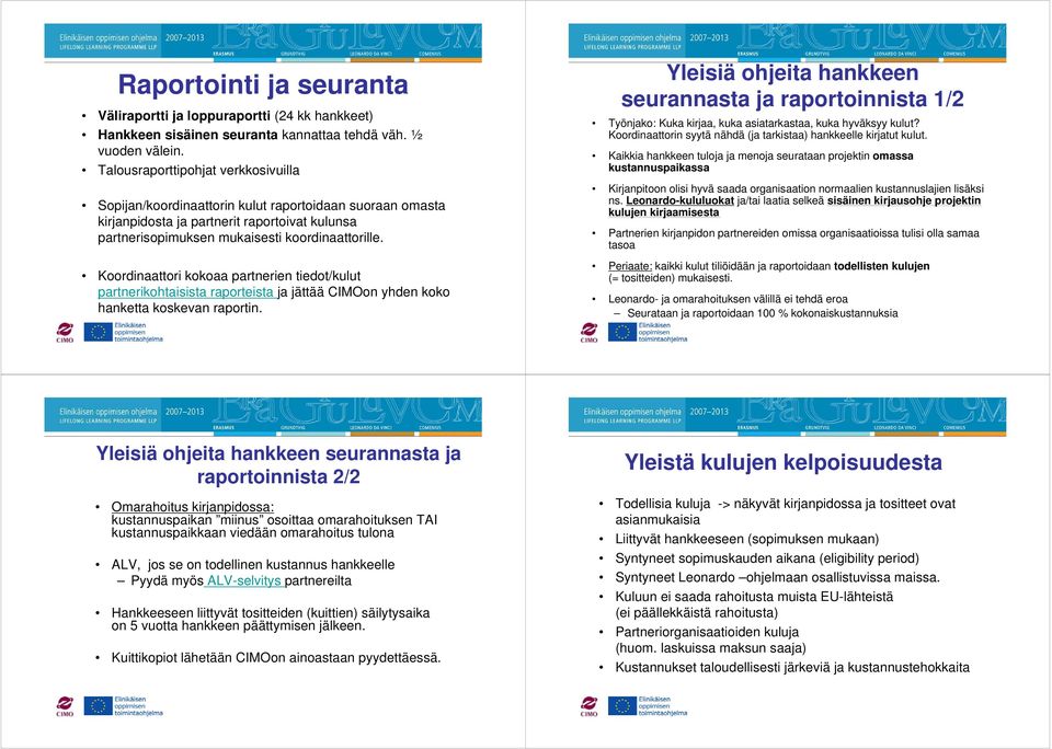 Koordinaattori kokoaa partnerien tiedot/kulut partnerikohtaisista raporteista ja jättää CIMOon yhden koko hanketta koskevan raportin.