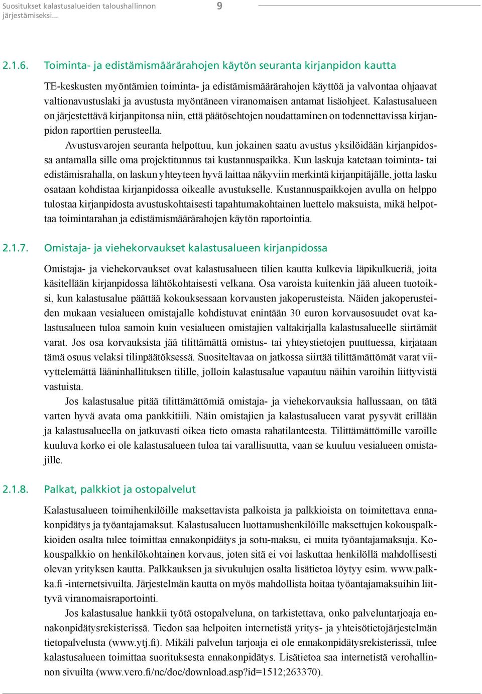 myöntäneen viranomaisen antamat lisäohjeet. Kalastusalueen on järjestettävä kirjanpitonsa niin, että päätösehtojen noudattaminen on todennettavissa kirjanpidon raporttien perusteella.