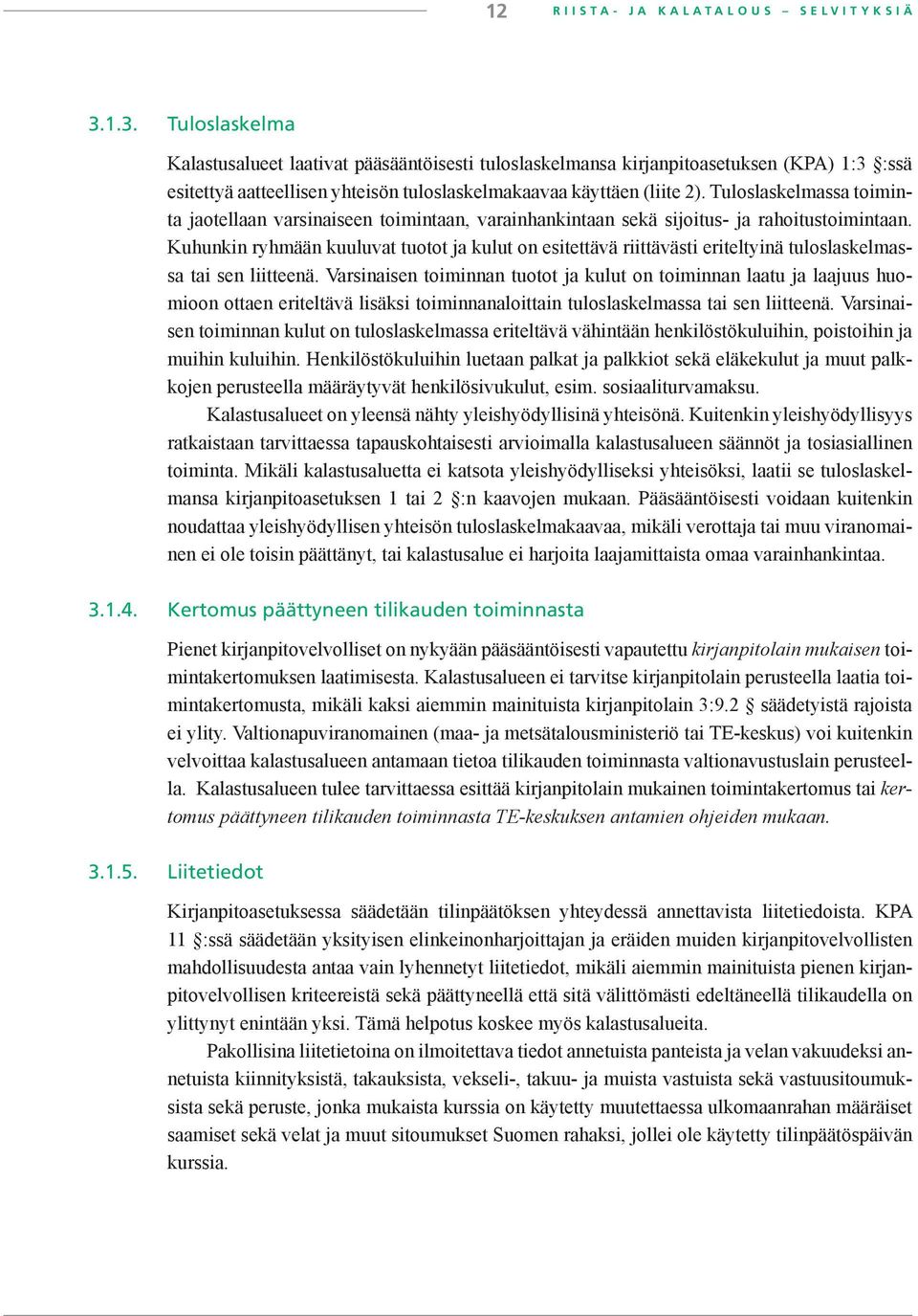 Tuloslaskelmassa toiminta jaotellaan varsinaiseen toimintaan, varainhankintaan sekä sijoitus- ja rahoitustoimintaan.