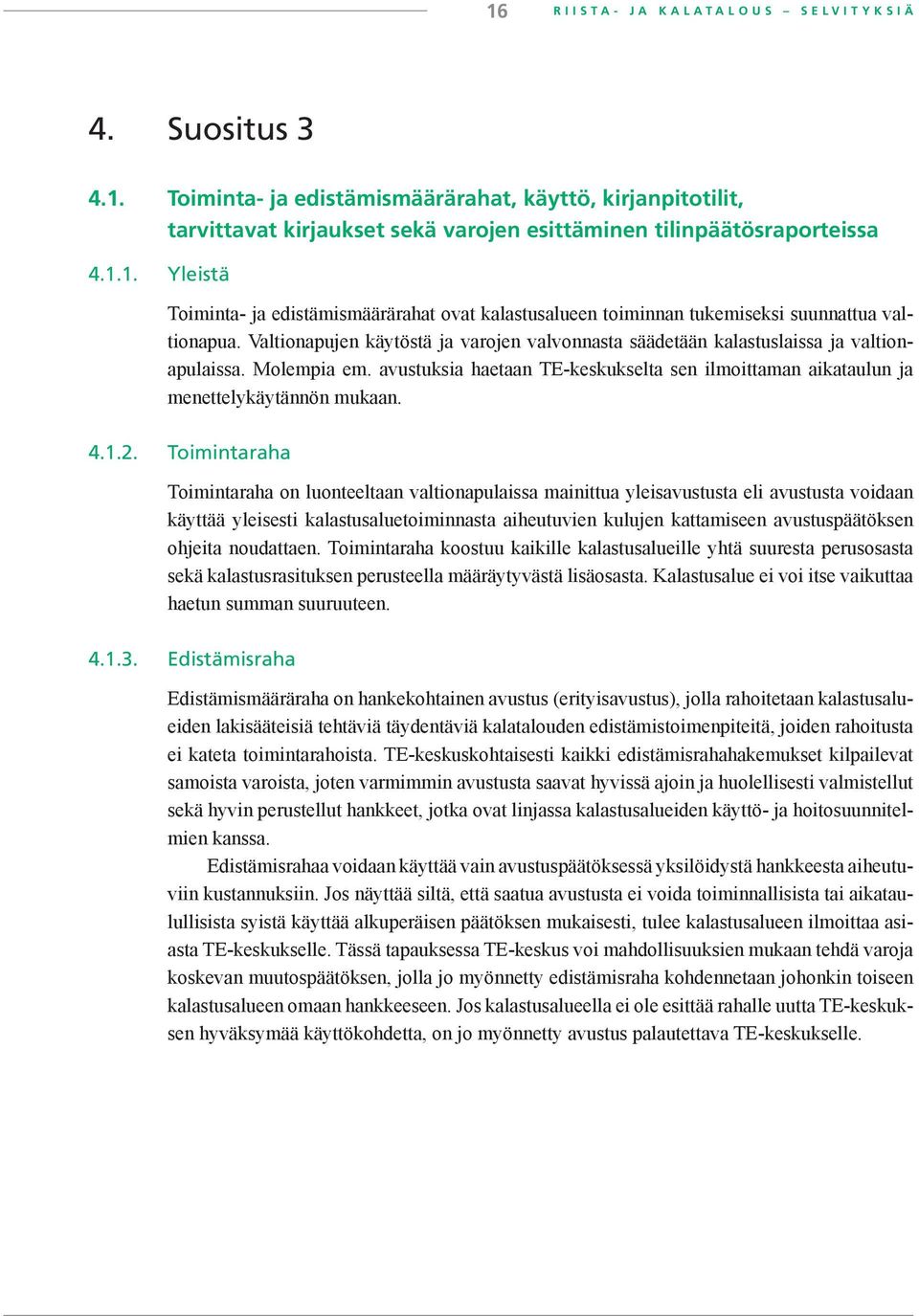 2. Toimintaraha Toimintaraha on luonteeltaan valtionapulaissa mainittua yleisavustusta eli avustusta voidaan käyttää yleisesti kalastusaluetoiminnasta aiheutuvien kulujen kattamiseen avustuspäätöksen